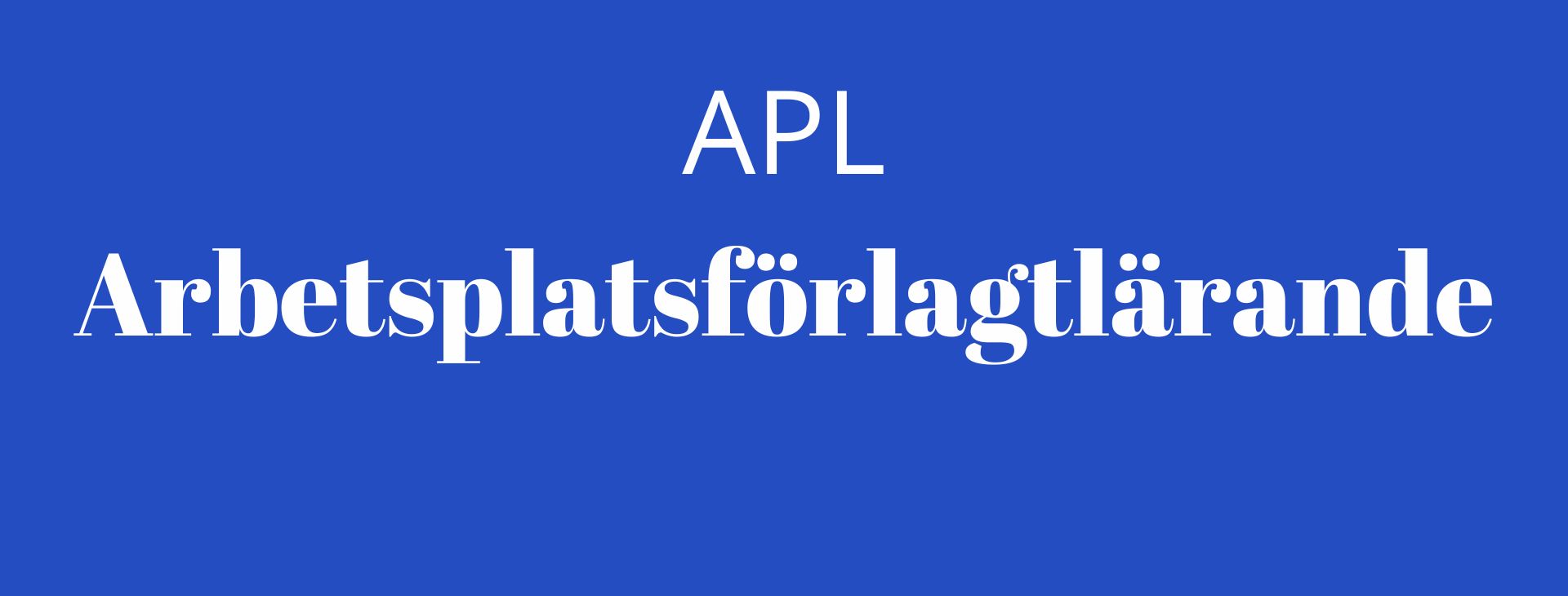 Bild med en text apl, arbetsplatsförlagtlärande.
